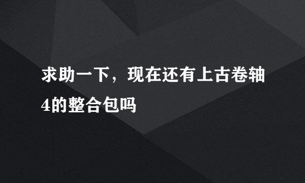 求助一下，现在还有上古卷轴4的整合包吗