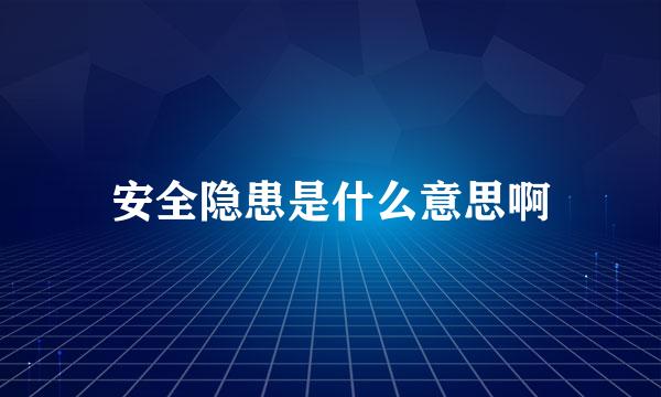 安全隐患是什么意思啊