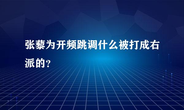 张藜为开频跳调什么被打成右派的？