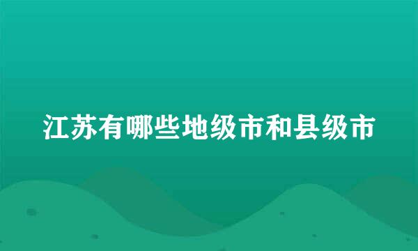 江苏有哪些地级市和县级市