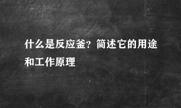 什么是反应釜？简述它的用途和工作原理