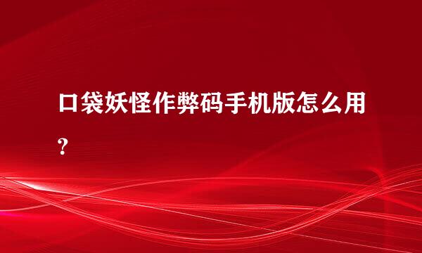 口袋妖怪作弊码手机版怎么用？