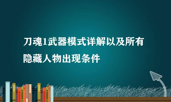 刀魂1武器模式详解以及所有隐藏人物出现条件