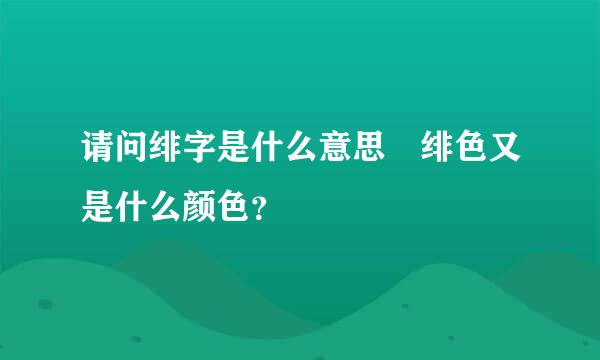 请问绯字是什么意思 绯色又是什么颜色？