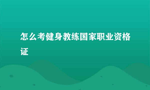 怎么考健身教练国家职业资格证