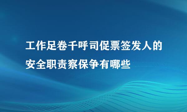 工作足卷千呼司促票签发人的安全职责察保争有哪些