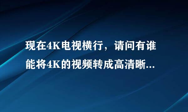 现在4K电视横行，请问有谁能将4K的视频转成高清晰的1080P的方法或免费软件？我在1080P的电视上看