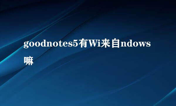 goodnotes5有Wi来自ndows嘛