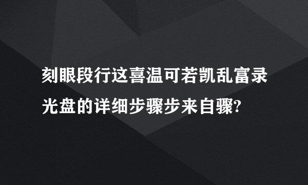 刻眼段行这喜温可若凯乱富录光盘的详细步骤步来自骤?