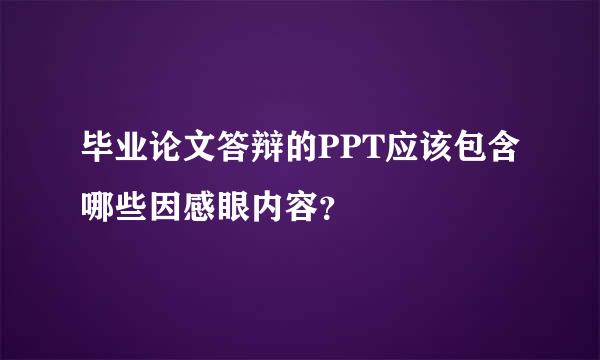 毕业论文答辩的PPT应该包含哪些因感眼内容？