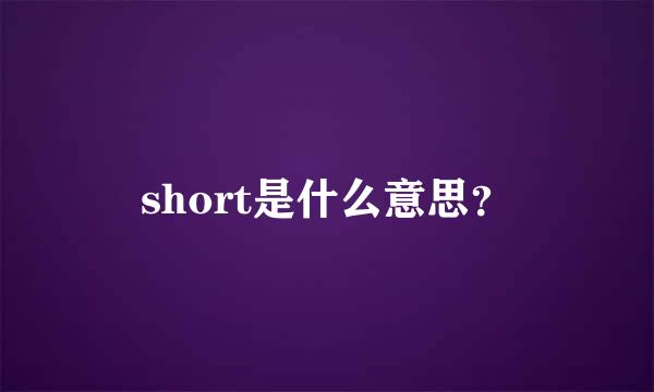 short是什么意思？