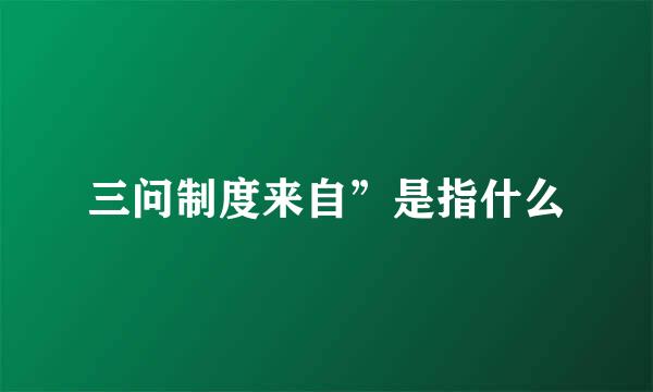 三问制度来自”是指什么