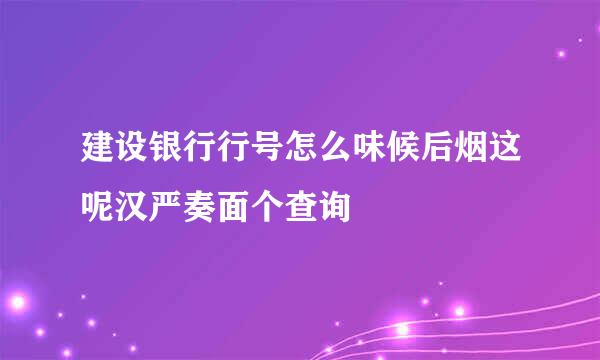 建设银行行号怎么味候后烟这呢汉严奏面个查询