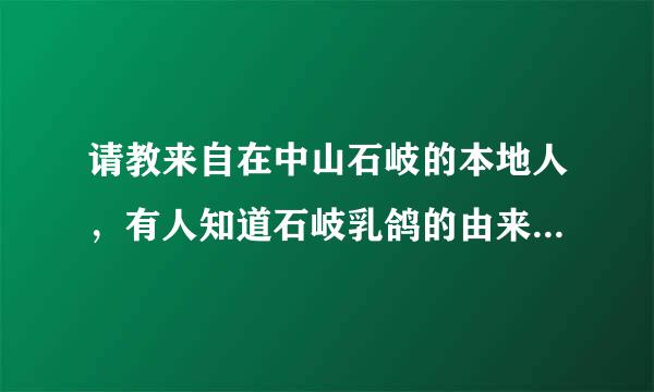 请教来自在中山石岐的本地人，有人知道石岐乳鸽的由来吗？有什么故事吗？求解啊!!