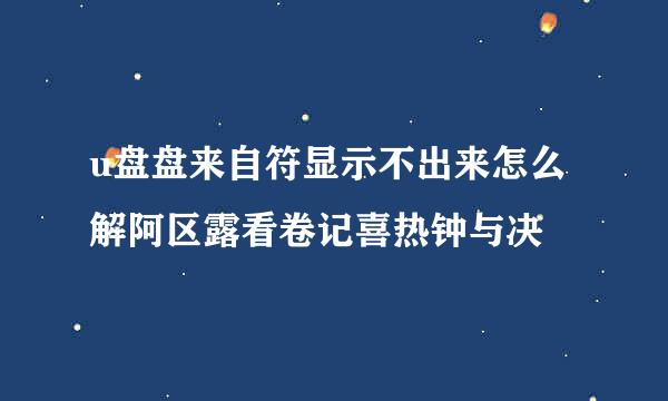 u盘盘来自符显示不出来怎么解阿区露看卷记喜热钟与决