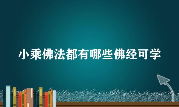 小乘佛法都有哪些佛经可学