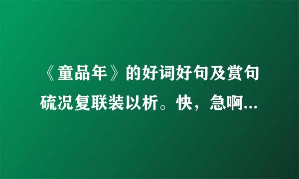 《童品年》的好词好句及赏句硫况复联装以析。快，急啊！！！题走除染袁鲜职呼各消！！！