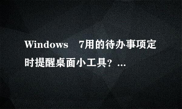 Windows 7用的待办事项定时提醒桌面小工具？推荐来自一个。谢谢！