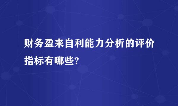 财务盈来自利能力分析的评价指标有哪些?