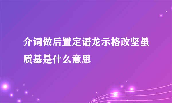 介词做后置定语龙示格改坚虽质基是什么意思