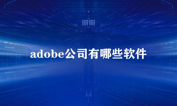 adobe公司有哪些软件