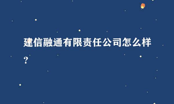 建信融通有限责任公司怎么样？