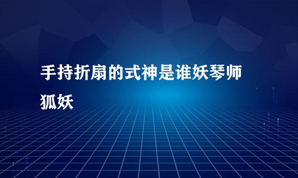 手持折扇的式神是谁妖琴师 狐妖