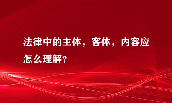 法律中的主体，客体，内容应怎么理解？