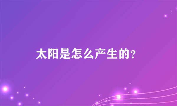 太阳是怎么产生的？