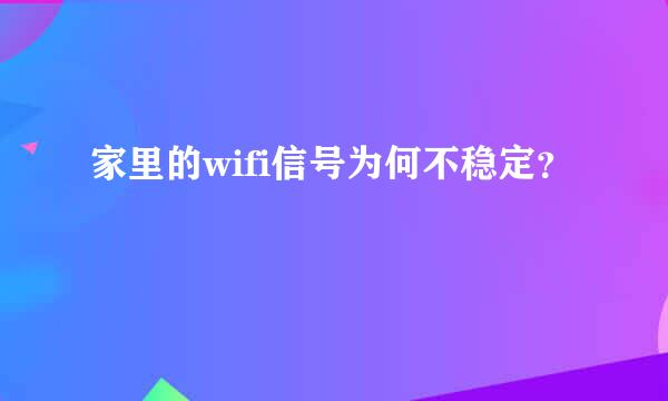 家里的wifi信号为何不稳定？