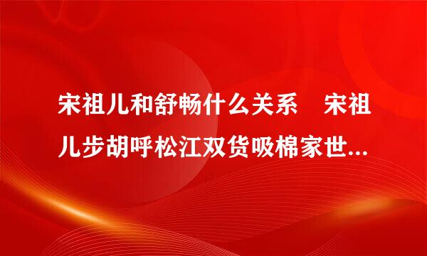 宋祖儿和舒畅什么关系 宋祖儿步胡呼松江双货吸棉家世显赫是真