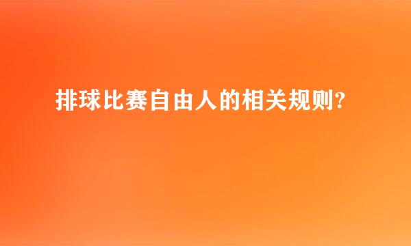 排球比赛自由人的相关规则?