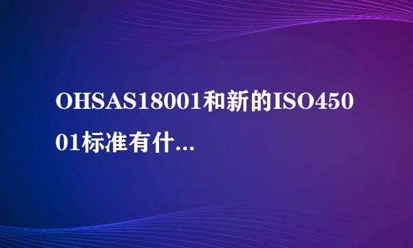 OHSAS18001和新的ISO45001标准有什么的不同？