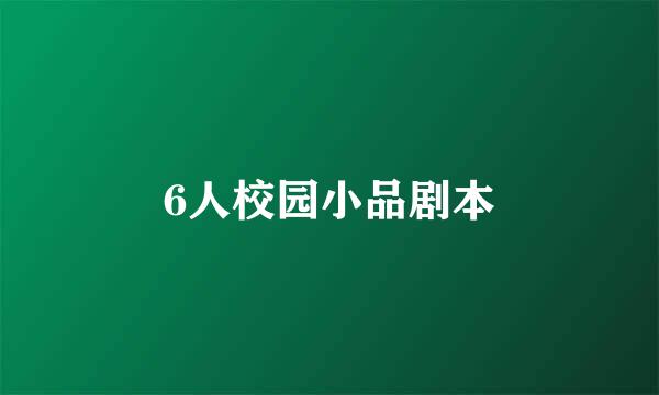 6人校园小品剧本