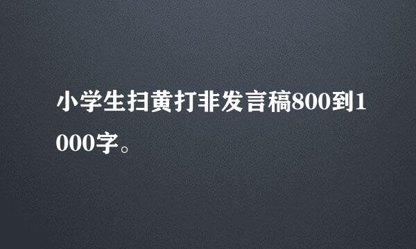 小学生扫黄打非发言稿800到1000字。