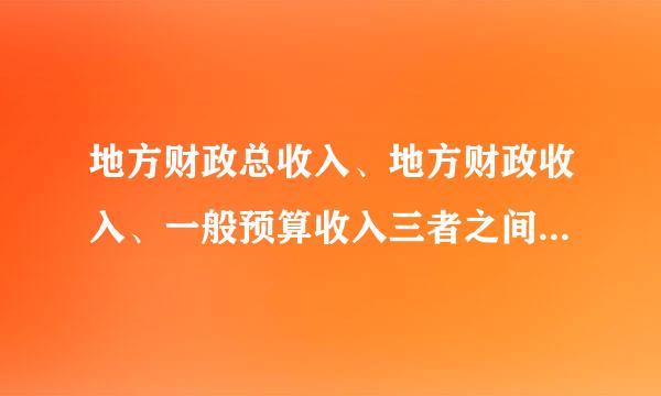 地方财政总收入、地方财政收入、一般预算收入三者之间的区别和关系是什么