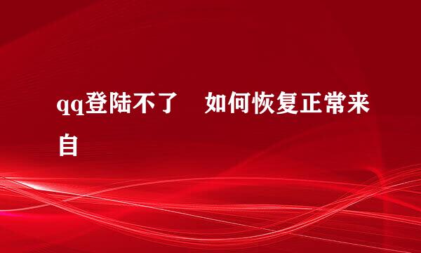 qq登陆不了 如何恢复正常来自