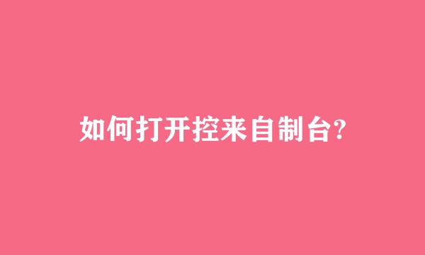 如何打开控来自制台?