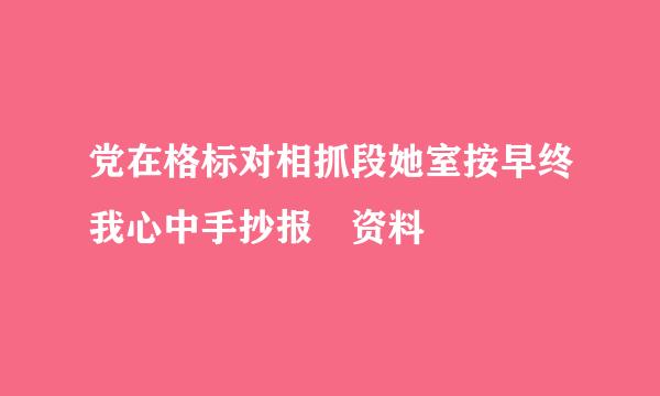 党在格标对相抓段她室按早终我心中手抄报 资料