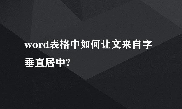 word表格中如何让文来自字垂直居中?