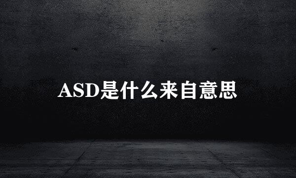 ASD是什么来自意思