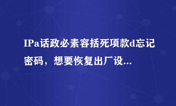 IPa话政必素容括死项款d忘记密码，想要恢复出厂设置不用电脑怎么解？