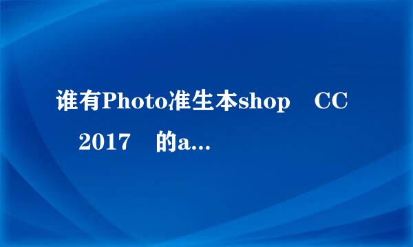 谁有Photo准生本shop CC 2017 的amtlib.dll破解文件四鲜比啊