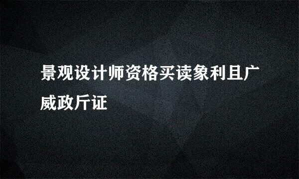 景观设计师资格买读象利且广威政斤证