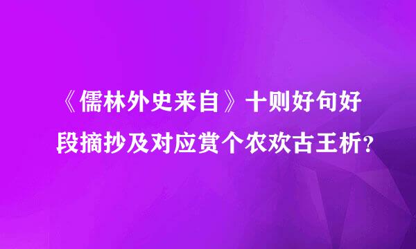 《儒林外史来自》十则好句好段摘抄及对应赏个农欢古王析？