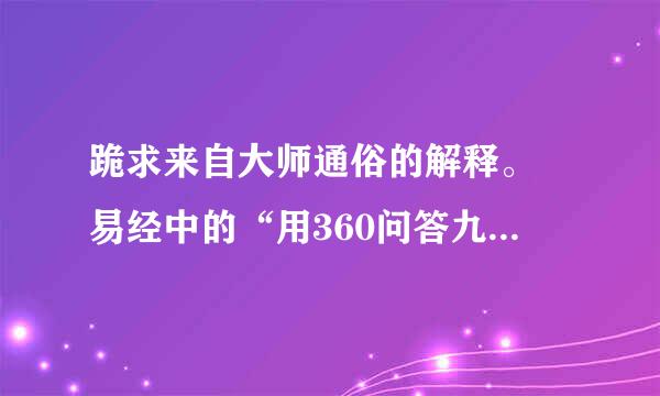 跪求来自大师通俗的解释。 易经中的“用360问答九”是神马意思