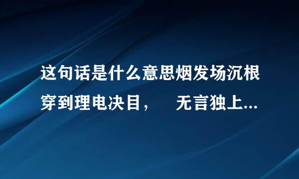 这句话是什么意思烟发场沉根穿到理电决目， 无言独上西楼 月争振春介如钩 寂寞梧桐