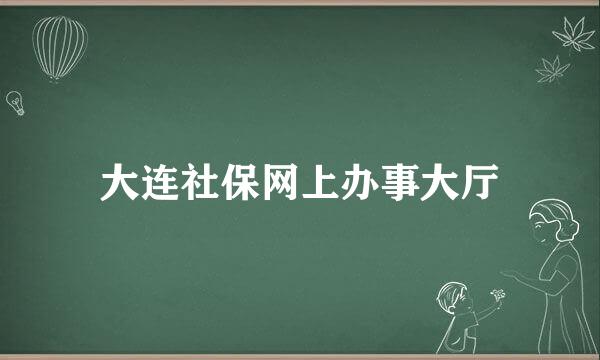 大连社保网上办事大厅