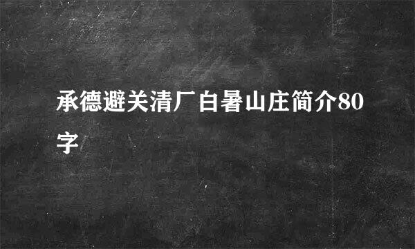 承德避关清厂白暑山庄简介80字