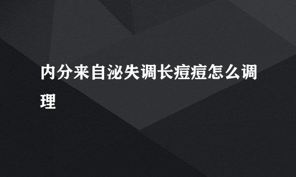 内分来自泌失调长痘痘怎么调理